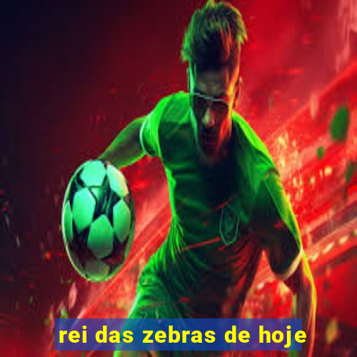 rei das zebras de hoje